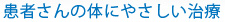 患者さんの体にやさしい治療